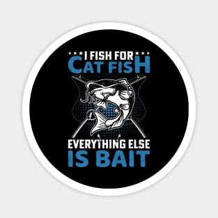 I fish for cat fish , everything else is for bait Magnet